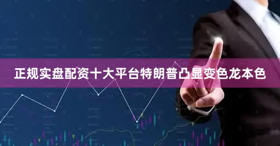 正规实盘配资十大平台特朗普凸显变色龙本色