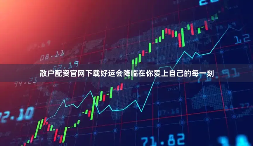 散户配资官网下载好运会降临在你爱上自己的每一刻