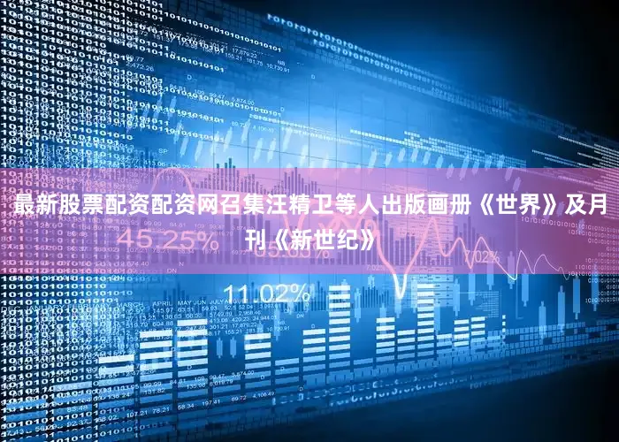 最新股票配资配资网召集汪精卫等人出版画册《世界》及月刊《新世纪》