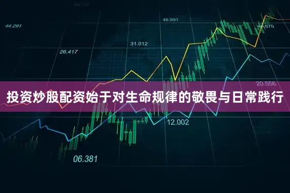 投资炒股配资始于对生命规律的敬畏与日常践行