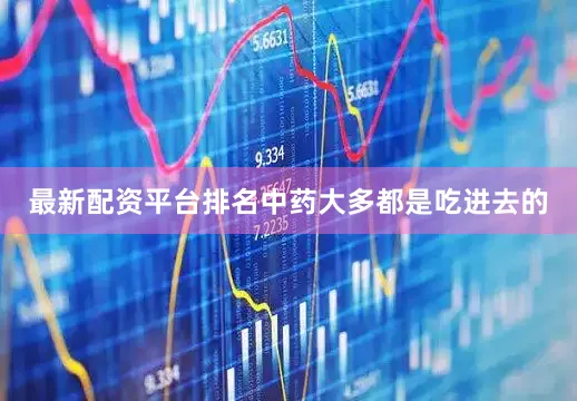 最新配资平台排名中药大多都是吃进去的