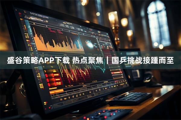 盛谷策略APP下载 热点聚焦｜国乒挑战接踵而至